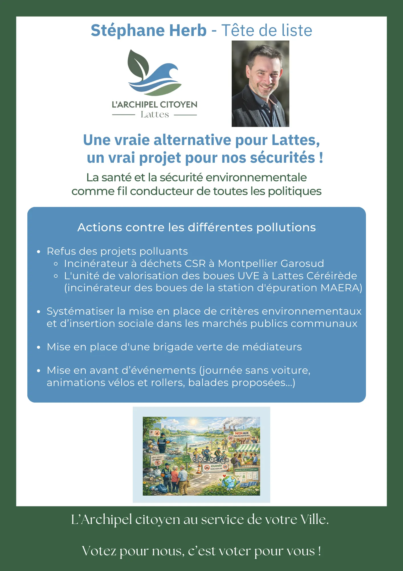 Actions contre les différentes pollutions - Refus des projets polluants - Incinérateur à déchets CSR à Montpellier Garosud - L'unité de valorisation des boues UVE à Lattes Céréirède (incinérateur des boues de la station d'épuration MAERA) - Systématiser la mise en place de critères environnementaux et d'insertion sociale dans les marchés publics communaux - Mise en place d'une brigade verte de médiateurs - Mise en avant d'événements (journée sans voiture, animations vélos et rollers, balades proposées...)